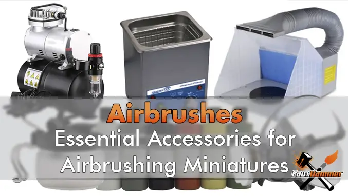 Best/Essential Airbrush Accessories for Miniatures, 3D Prints & Scale  Models - FauxHammer