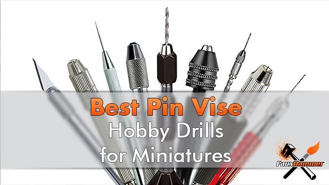 Best Pin Vise Hobby Drill for Miniatures, 3D Prints & Scale Models -  FauxHammer