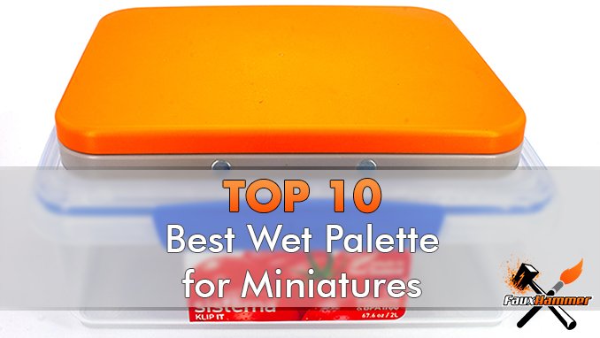 Best Wet Palette for Painting Miniatures, 3D Prints & Scale Models