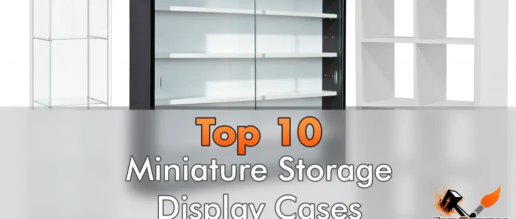 Best Hobby Storage Display Cases for Miniatures, 3D Prints & Wargames Models - Featured